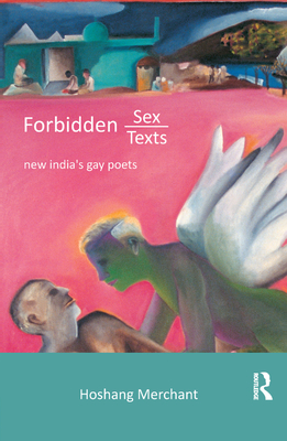 Forbidden Sex, Forbidden Texts: New India's Gay Poets - Merchant, Hoshang