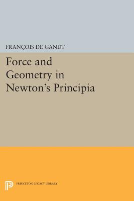 Force and Geometry in Newton's Principia - De Gandt, Franois, and Wilson, Curtis (Translated by)