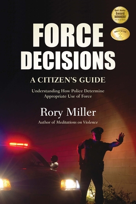 Force Decisions: A Citizen's Guide to Understanding How Police Determine Appropriate Use of Force - Miller, Rory, Prof.