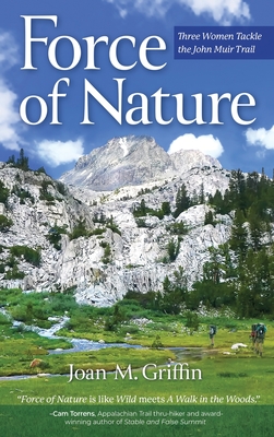 Force of Nature: Three Women Tackle The John Muir Trail - Griffin, Joan M