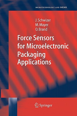 Force Sensors for Microelectronic Packaging Applications - Schwizer, Jrg, and Mayer, Michael, and Brand, Oliver
