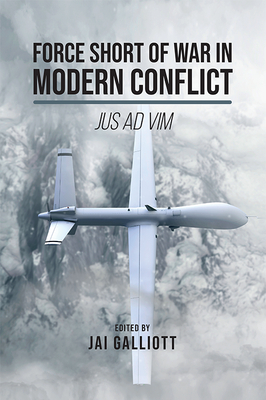 Force Short of War in Modern Conflict: Jus AD VIM - Galliott, Jai (Editor)
