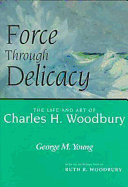 Force Through Delicacy: The Life and Art of Charles H. Woodbury, N.a (1864-1940) - Young, George M, and Woodbury, Ruth R