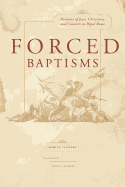 Forced Baptisms: Histories of Jews, Christians, and Converts in Papal Rome