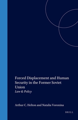 Forced Displacement and Human Security in the Former Soviet Union: Law & Policy - Helton, Arthur, and Voronina, Natalia