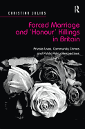 Forced Marriage and 'Honour' Killings in Britain: Private Lives, Community Crimes and Public Policy Perspectives