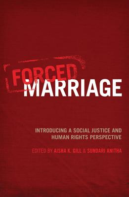 Forced Marriage: Introducing a Social Justice and Human Rights Perspective - Gill, Aisha (Editor), and Anitha, Sundari (Editor), and Erturk, Yakin (Foreword by)