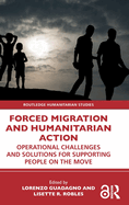 Forced Migration and Humanitarian Action: Operational Challenges and Solutions for Supporting People on the Move