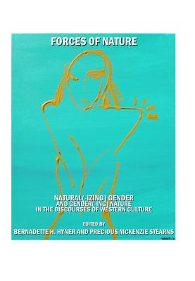 Forces of Nature: Natural(-Izing) Gender and Gender(-Ing) Nature in the Discourses of Western Culture - Hyner, Bernadette H (Editor)