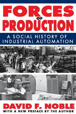 Forces of Production: A Social History of Industrial Automation - Noble, David