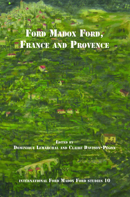 Ford Madox Ford, France and Provence - Lemarchal, Dominique (Volume editor), and Davison-Pgon, Claire (Volume editor)