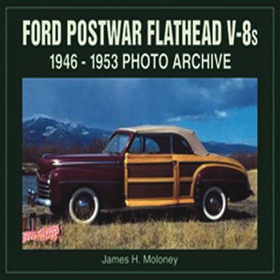 Ford Postwar Flathead V-8s: 1946-1953 Photo Archive - Moloney, James