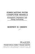 Forecasting with Computer Models: Econometric, Population, and Energy Forecasting - Green, Rodney D