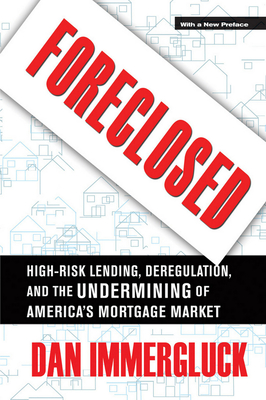 Foreclosed: High-Risk Lending, Deregulation, and the Undermining of America's Mortgage Market - Immergluck, Daniel