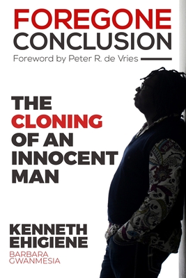 foregone conclusion: The cloning of an innocent man - de Vries, Peter R (Foreword by), and Gwamnesia, Barbara Tah