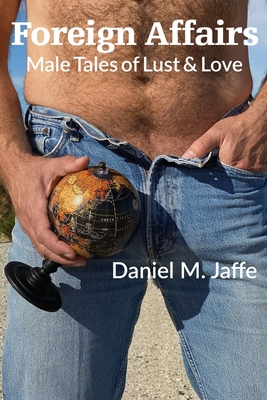 Foreign Affairs: Male Tales of Lust & Love - Jaffe, Daniel M