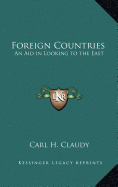 Foreign Countries: An Aid in Looking to the East - Claudy, Carl H