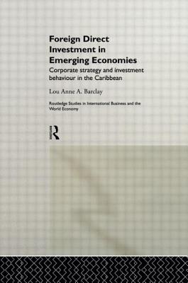 Foreign Direct Investment in Emerging Economies: Corporate Strategy and Investment Behaviour in the Caribbean - Barclay, Lou Anne a