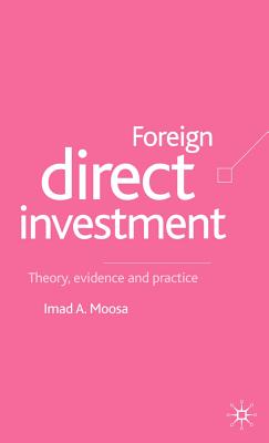 Foreign Direct Investment: Theory, Evidence and Practice - Moosa, I