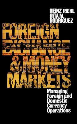 Foreign Exchange and Money Markets: Managing Foreign and Domestic Currency Operations - Riehl, Heinz, and Rodriguez, Rita M