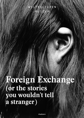 Foreign Exchange: (Or the Stories You Wouldn't Tell a Stranger) - Deliss, Clementine (Editor), and Mutumba, Yvette (Editor), and Museum, Weltkulturen (Editor)