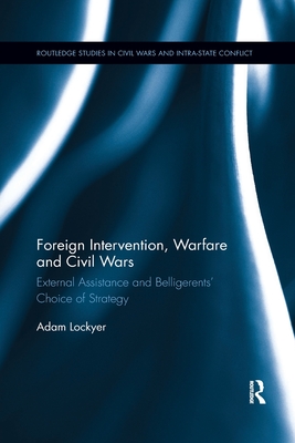 Foreign Intervention, Warfare and Civil Wars: External Assistance and Belligerents' Choice of Strategy - Lockyer, Adam