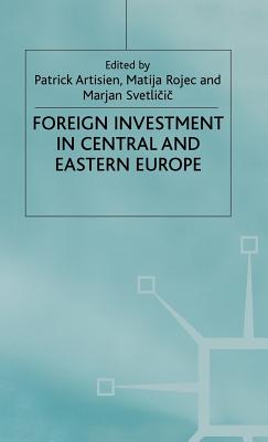 Foreign Investment and Privatization in Eastern Europe - Artisien, Patrick (Editor), and Rojec, Matija (Editor), and Svetlicic, Marjan (Editor)