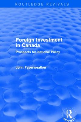 Foreign Investment in Canada: Prospects for National Policy - Fayerweather, John