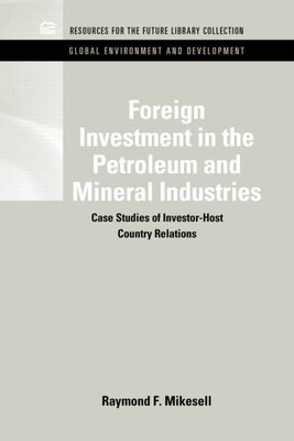 Foreign Investment in the Petroleum and Mineral Industries: Case Studies of Investor-Host Country Relations - Mikesell, Raymond F.