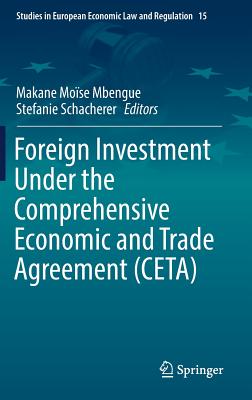 Foreign Investment Under the Comprehensive Economic and Trade Agreement (Ceta) - Mbengue, Makane Mose (Editor), and Schacherer, Stefanie (Editor)
