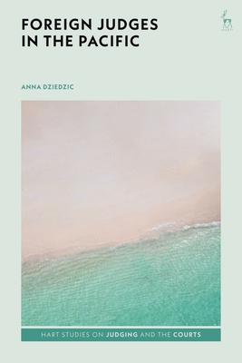 Foreign Judges in the Pacific - Dziedzic, Anna, and Lynch, Andrew (Editor), and Delaney, Erin F (Editor)
