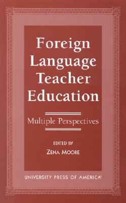 Foreign Language Teacher Education: Multiple Perspectives - Moore, Zena