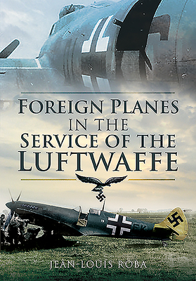 Foreign Planes in the Service of the Luftwaffe - Roba, Jean-Louis