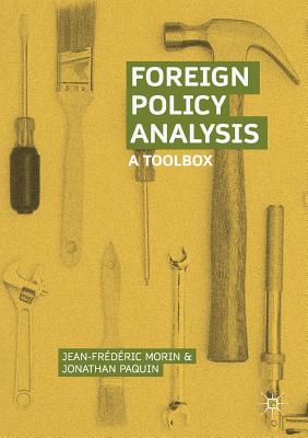 Foreign Policy Analysis: A Toolbox - Morin, Jean-Frdric, and Paquin, Jonathan