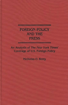 Foreign Policy and the Press: An Analysis of the New York Times' Coverage of U.S. Foreign Policy - Berry, Nicholas O