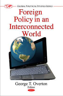 Foreign Policy in an Interconnected World - Overton, George T (Editor)