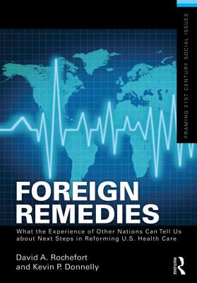 Foreign Remedies: What the Experience of Other Nations Can Tell Us about Next Steps in Reforming U.S. Health Care - Rochefort, David A, and Donnelly, Kevin P