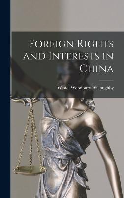 Foreign Rights and Interests in China - Willoughby, Westel Woodbury