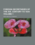 Foreign Secretaries of the XIX. Century to 1834 Volume 1