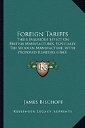 Foreign Tariffs: Their Injurious Effect On British Manufactures, Especially The Woolen Manufacture, With Proposed Remedies (1843)