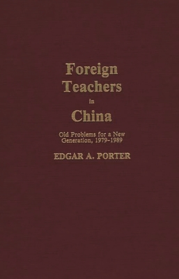 Foreign Teachers in China: Old Problems for a New Generation, 1979-1989 - Porter, Edgar A