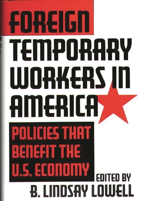 Foreign Temporary Workers in America: Policies That Benefit the U.S. Economy - Lowell, Briant Lindsay, and Lowell, Lindsay B (Editor)