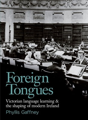 Foreign Tongues: Victorian Language Learning and the Shaping of Modern Ireland - Gaffney, Phyllis