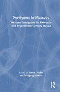 Foreigners in Muscovy: Western Immigrants in Sixteenth- and Seventeenth-Century Russia