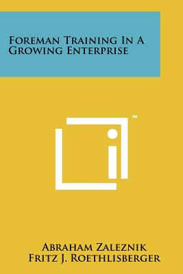 Foreman Training in a Growing Enterprise - Zaleznik, Abraham, and Roethlisberger, Fritz J (Foreword by)