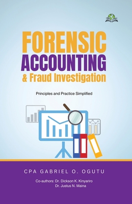 Forensic Accounting & Fraud Investigation - Gabariel, Cpa Ogutu O, and Maina, Cpa Justus, Dr., and Kinyariro, Dickson, Dr.