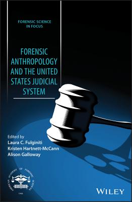 Forensic Anthropology and the United States Judicial System - Fulginiti, Laura C. (Editor), and Hartnett-McCann, Kristen (Editor), and Galloway, Alison (Editor)