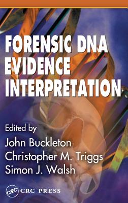 Forensic DNA Evidence Interpretation - Triggs, Christopher M (Editor), and Buckleton, John S (Editor), and Walsh, Simon J (Editor)