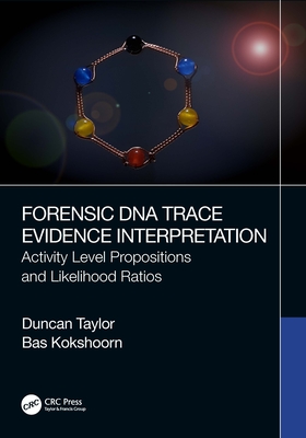 Forensic DNA Trace Evidence Interpretation: Activity Level Propositions and Likelihood Ratios - Taylor, Duncan, and Kokshoorn, Bas