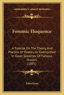 Forensic Eloquence: A Treatise On The Theory And Practice Of Oratory As Exemplified In Great Speeches Of Famous Orators (1891)